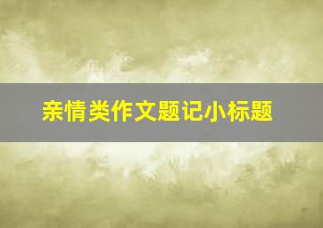 亲情类作文题记小标题