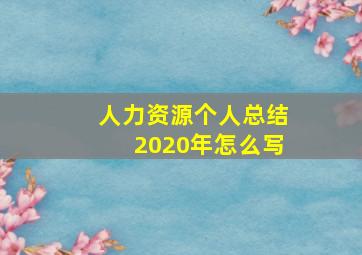 人力资源个人总结2020年怎么写