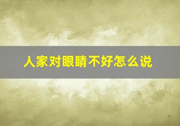 人家对眼睛不好怎么说