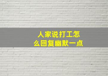 人家说打工怎么回复幽默一点