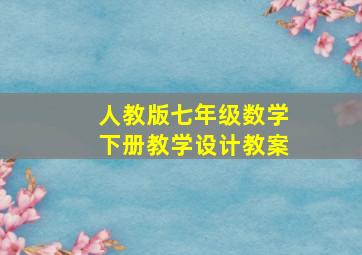 人教版七年级数学下册教学设计教案