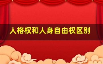 人格权和人身自由权区别