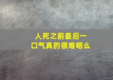 人死之前最后一口气真的很难咽么