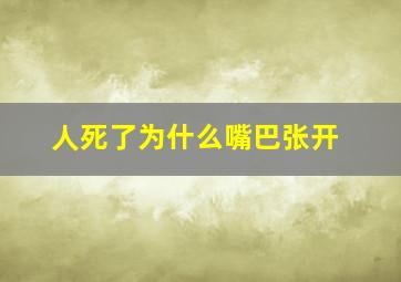 人死了为什么嘴巴张开