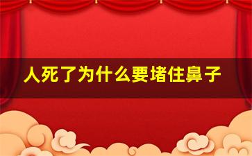 人死了为什么要堵住鼻子