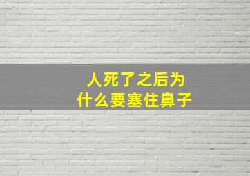 人死了之后为什么要塞住鼻子