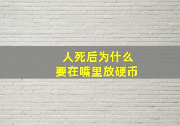 人死后为什么要在嘴里放硬币