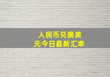 人民币兑换美元今日最新汇率