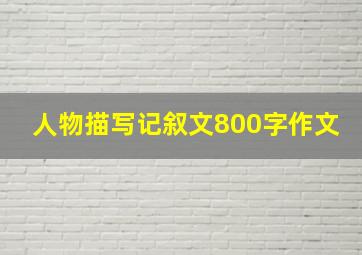 人物描写记叙文800字作文