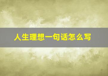 人生理想一句话怎么写