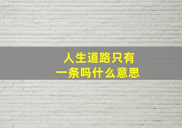 人生道路只有一条吗什么意思