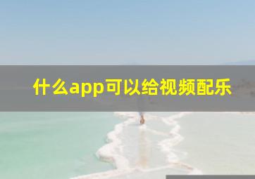 什么app可以给视频配乐