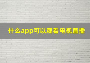 什么app可以观看电视直播