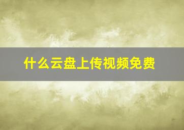 什么云盘上传视频免费