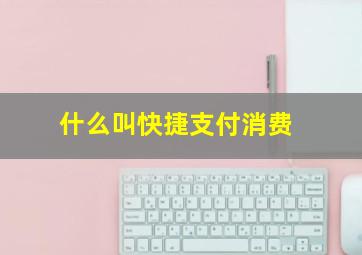 什么叫快捷支付消费