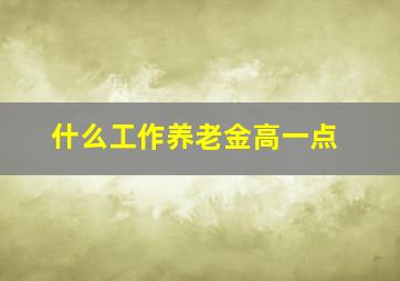 什么工作养老金高一点