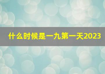 什么时候是一九第一天2023