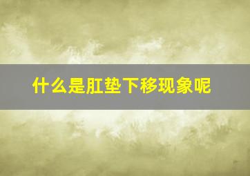 什么是肛垫下移现象呢