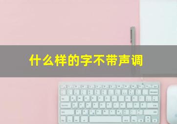 什么样的字不带声调