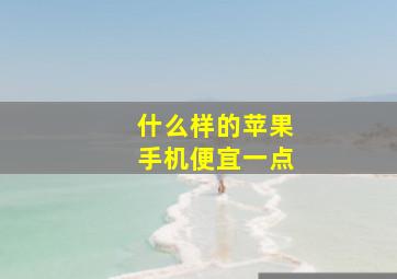 什么样的苹果手机便宜一点