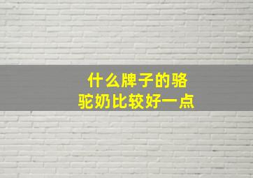 什么牌子的骆驼奶比较好一点