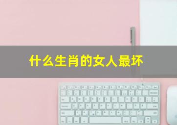 什么生肖的女人最坏