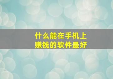 什么能在手机上赚钱的软件最好