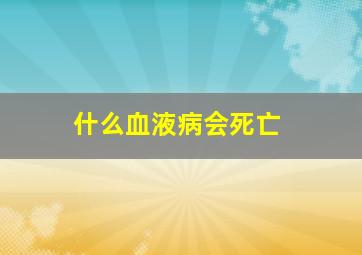 什么血液病会死亡