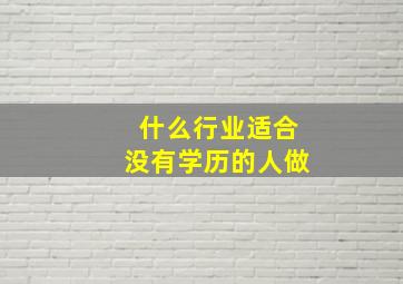 什么行业适合没有学历的人做