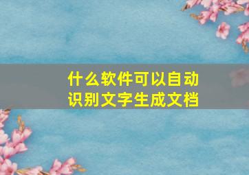 什么软件可以自动识别文字生成文档