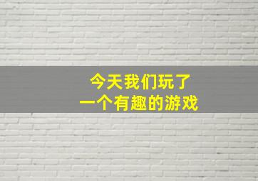 今天我们玩了一个有趣的游戏