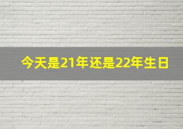 今天是21年还是22年生日