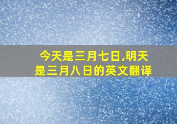 今天是三月七日,明天是三月八日的英文翻译