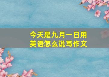 今天是九月一日用英语怎么说写作文