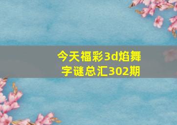 今天福彩3d焰舞字谜总汇302期