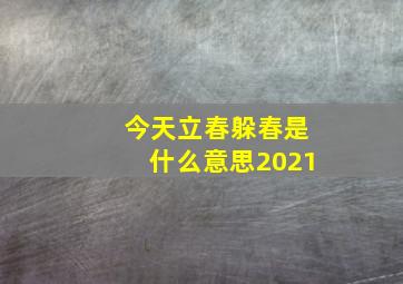 今天立春躲春是什么意思2021