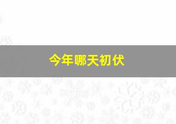 今年哪天初伏