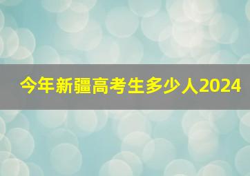 今年新疆高考生多少人2024