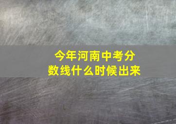 今年河南中考分数线什么时候出来