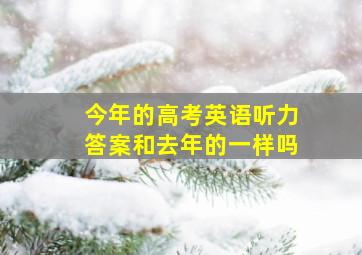 今年的高考英语听力答案和去年的一样吗