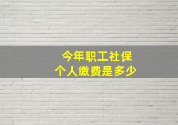 今年职工社保个人缴费是多少