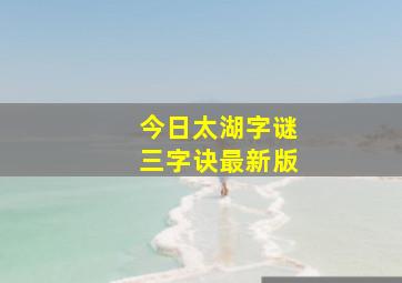 今日太湖字谜三字诀最新版