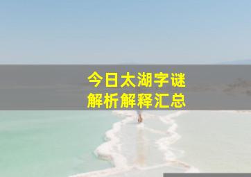 今日太湖字谜解析解释汇总