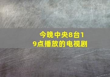 今晚中央8台19点播放的电视剧