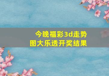 今晚福彩3d走势图大乐透开奖结果