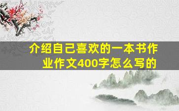 介绍自己喜欢的一本书作业作文400字怎么写的