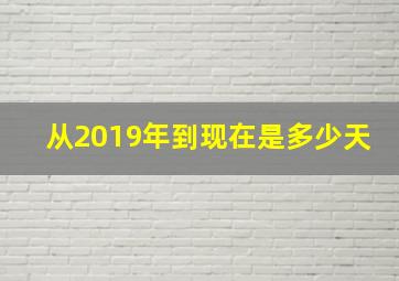 从2019年到现在是多少天