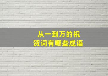 从一到万的祝贺词有哪些成语