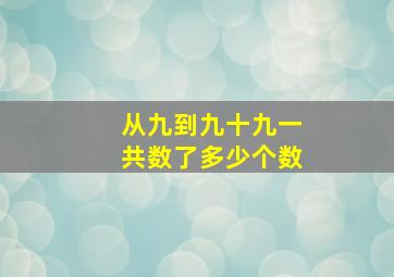 从九到九十九一共数了多少个数