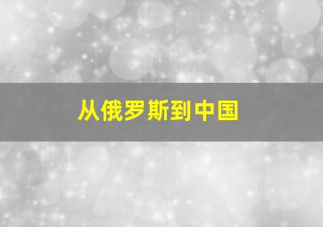 从俄罗斯到中国